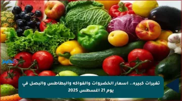تغيرات كبيرة.. أسعار الخضروات والفواكه والبطاطس والبصل في يوم 21 أغسطس 2025